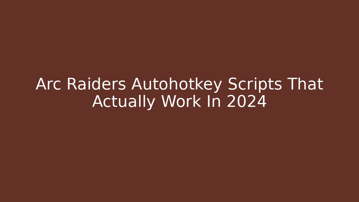 Arc Raiders Autohotkey Scripts That Actually Work In 2024