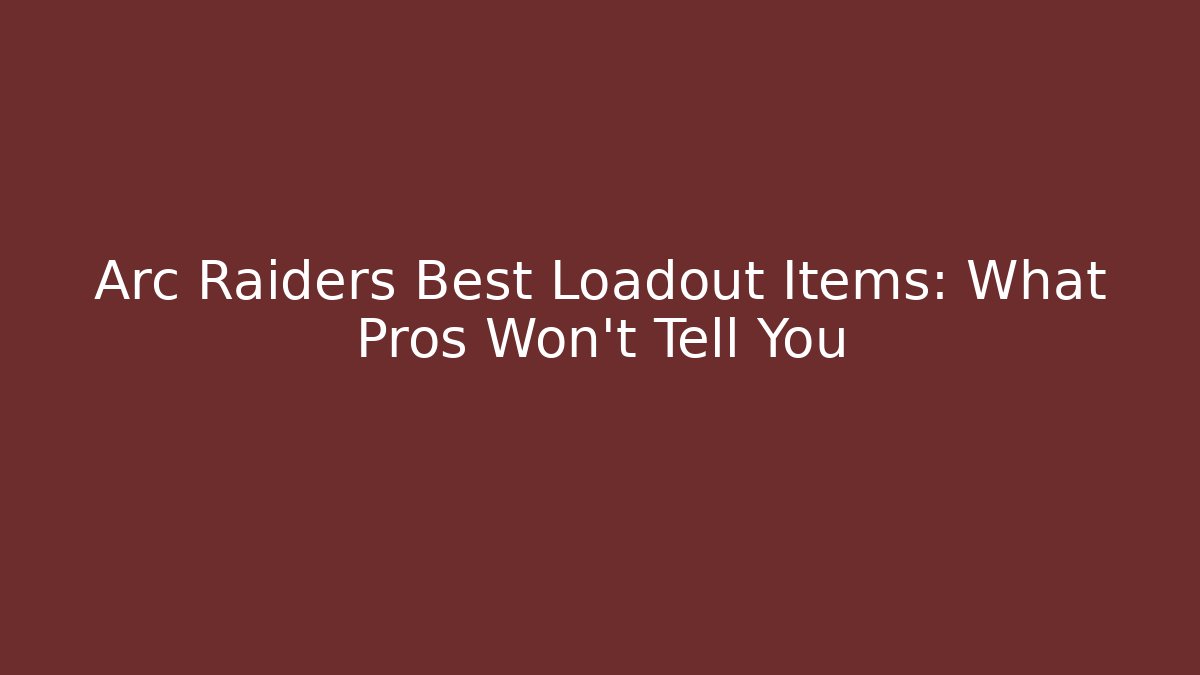 Arc Raiders Best Loadout Items: What Pros Won't Tell You