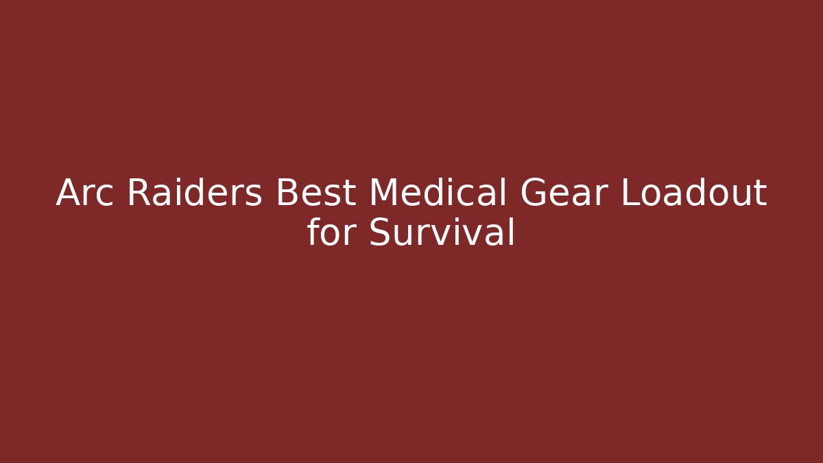 Arc Raiders Best Medical Gear Loadout for Survival