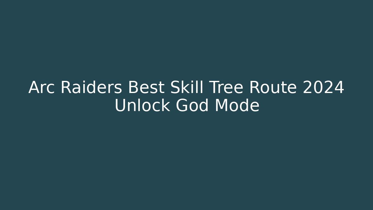 Arc Raiders Best Skill Tree Route 2024 Unlock God Mode