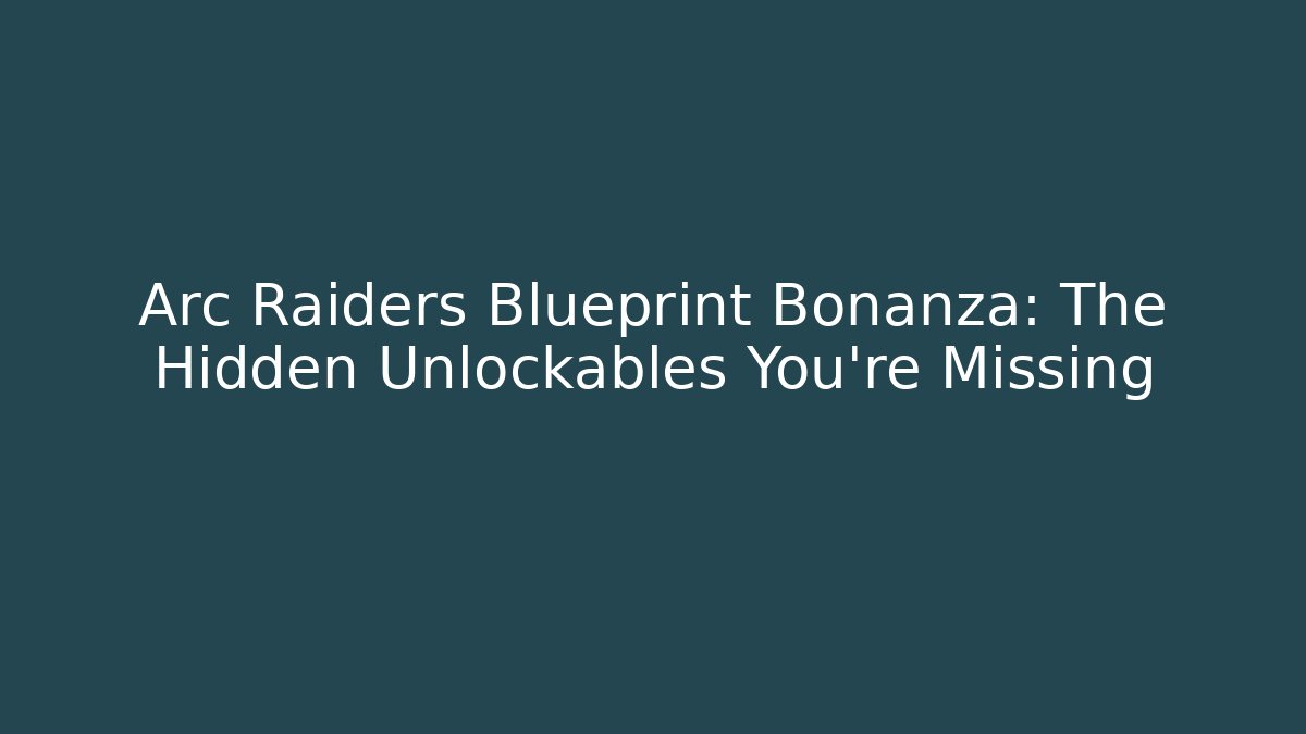 Arc Raiders Blueprint Bonanza: The Hidden Unlockables You’re Missing - Vintage E-Juice
