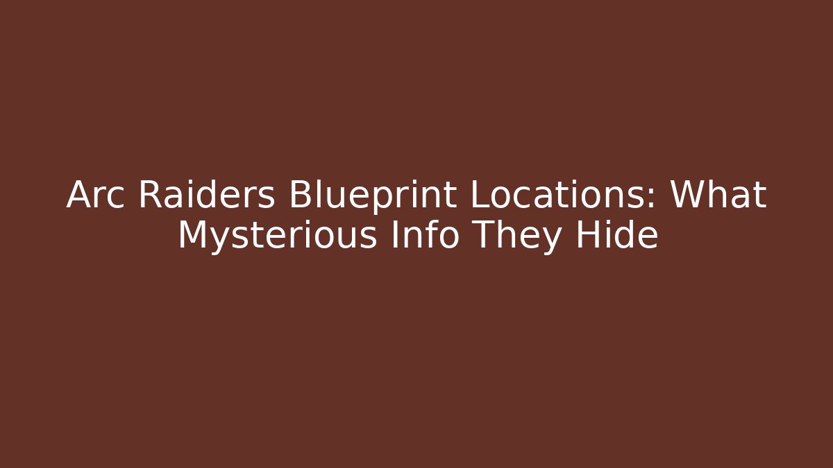 Arc Raiders Blueprint Locations: What Mysterious Info They Hide