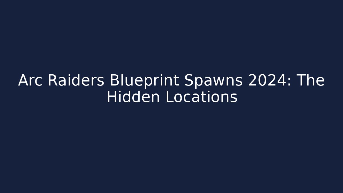 Arc Raiders Blueprint Spawns 2024: The Hidden Locations