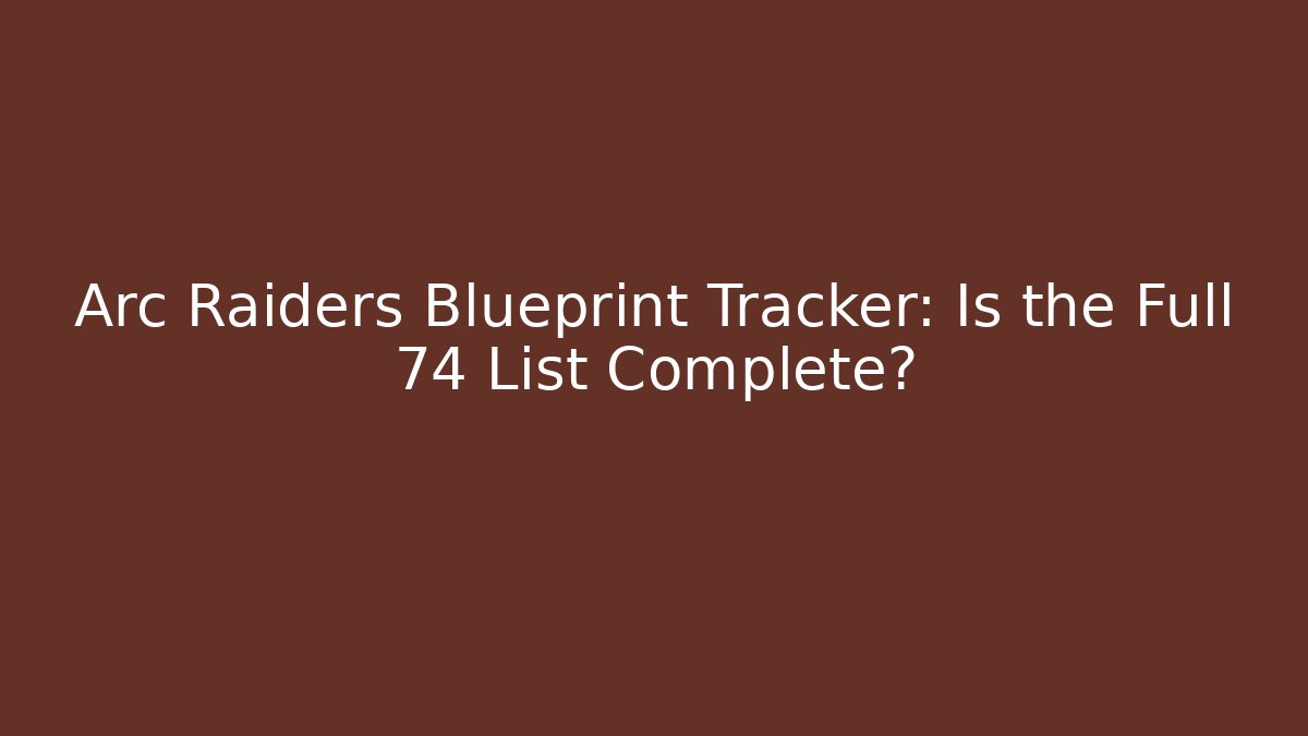 Arc Raiders Blueprint Tracker: Is the Full 74 List Complete? - Vintage E-Juice