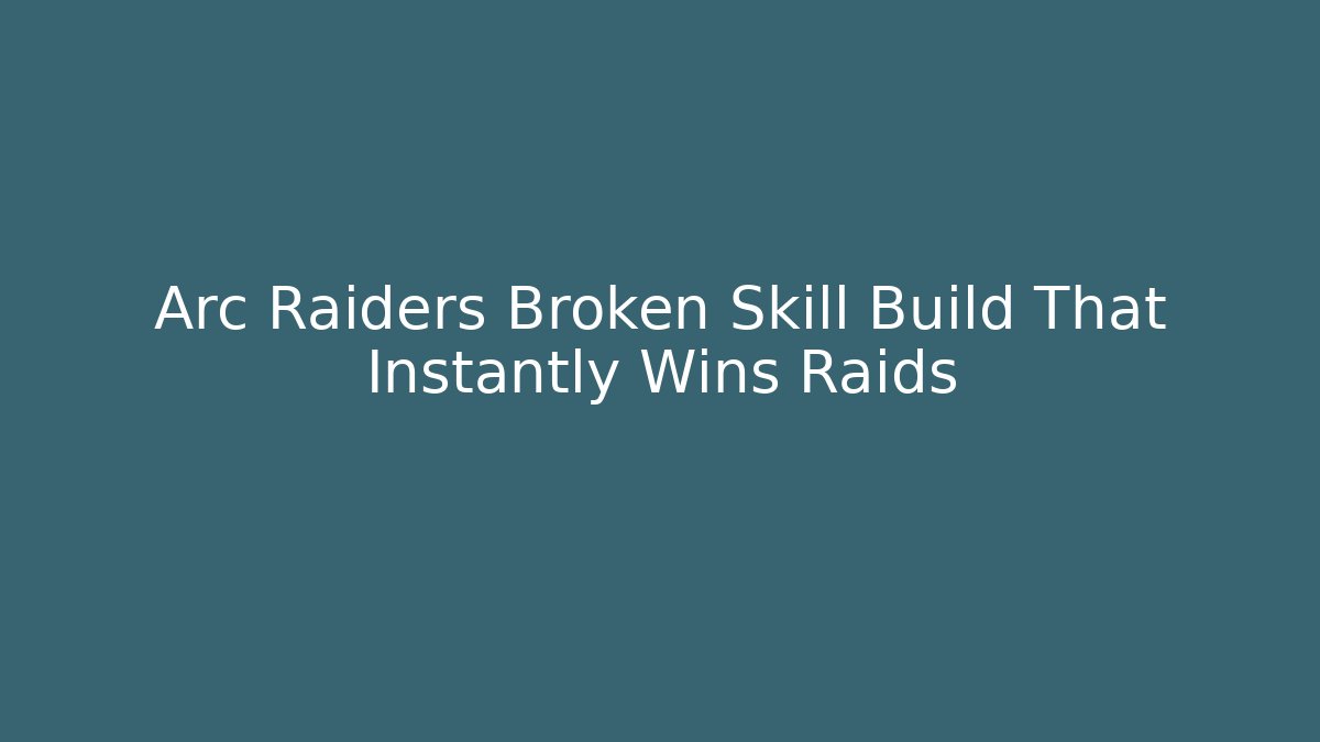 Arc Raiders Broken Skill Build That Instantly Wins Raids