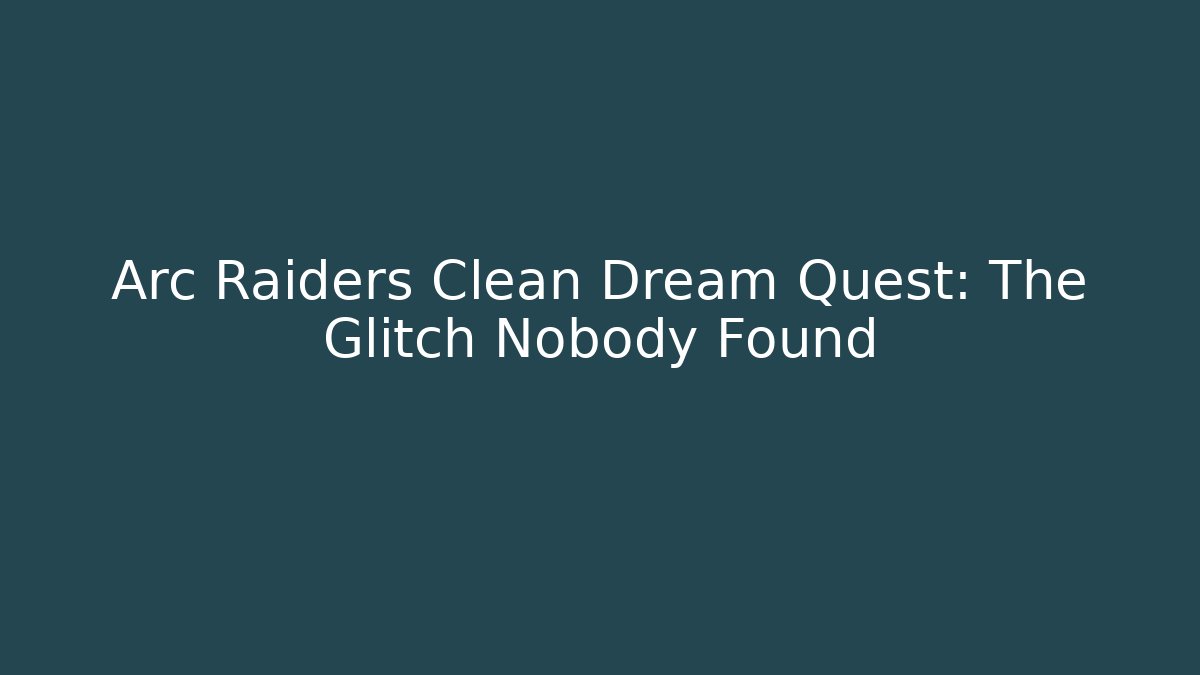 Arc Raiders Clean Dream Quest: The Glitch Nobody Found