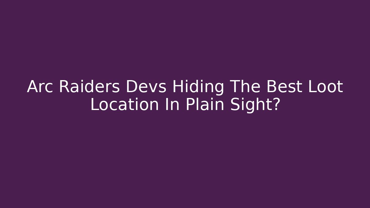 Arc Raiders Devs Hiding The Best Loot Location In Plain Sight?