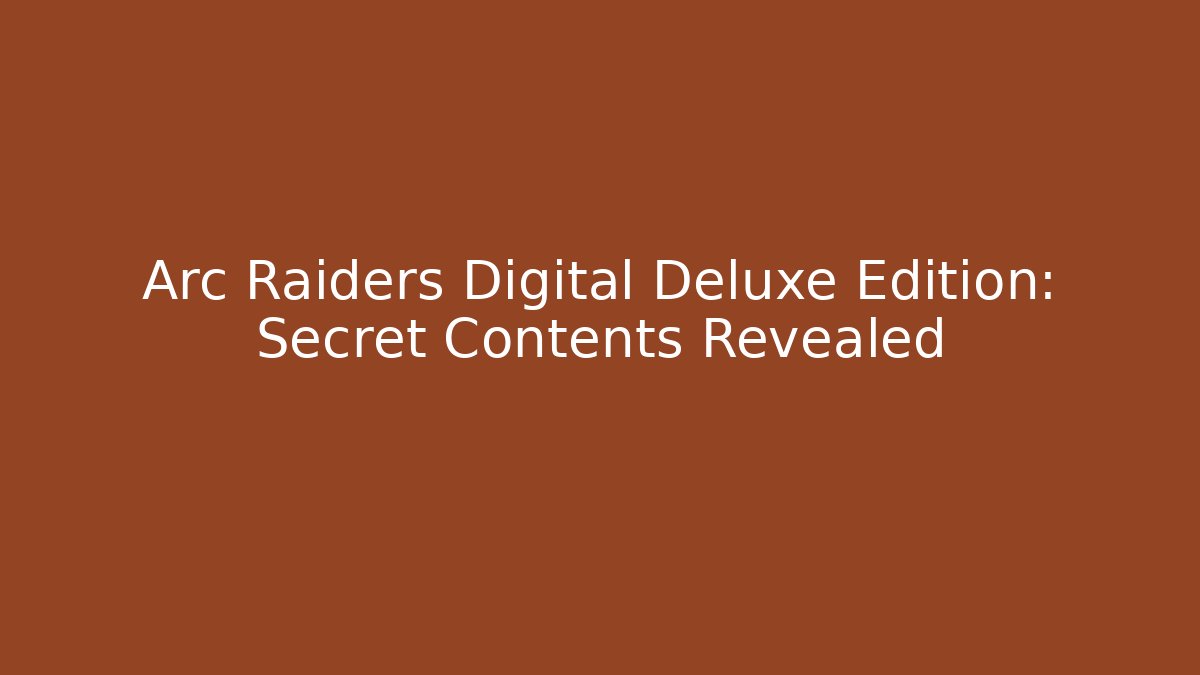 Arc Raiders Digital Deluxe Edition: Secret Contents Revealed - Vintage E-Juice
