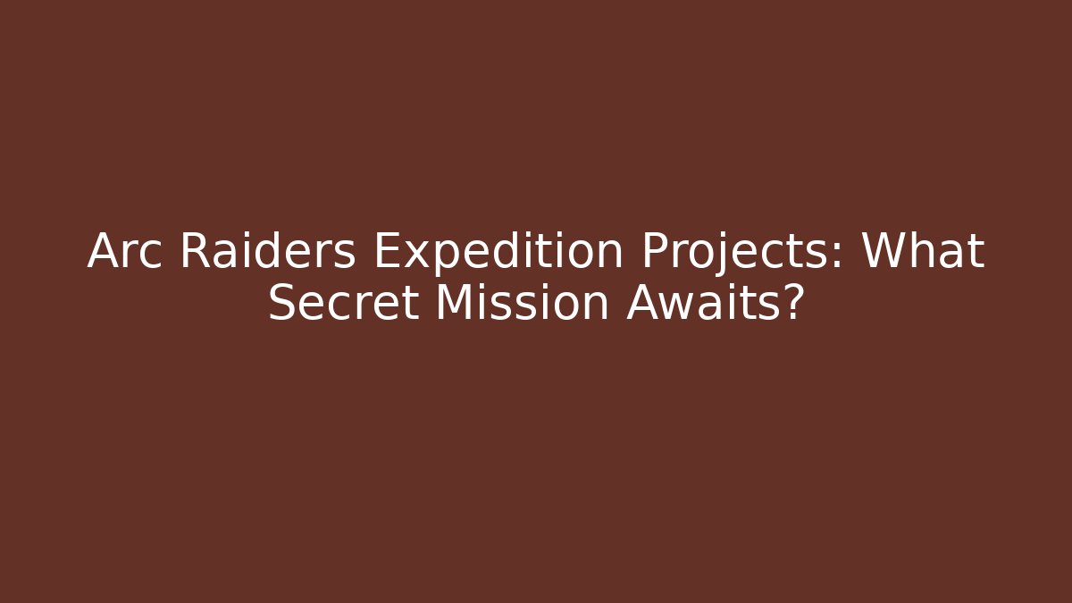 Arc Raiders Expedition Projects: What Secret Mission Awaits?