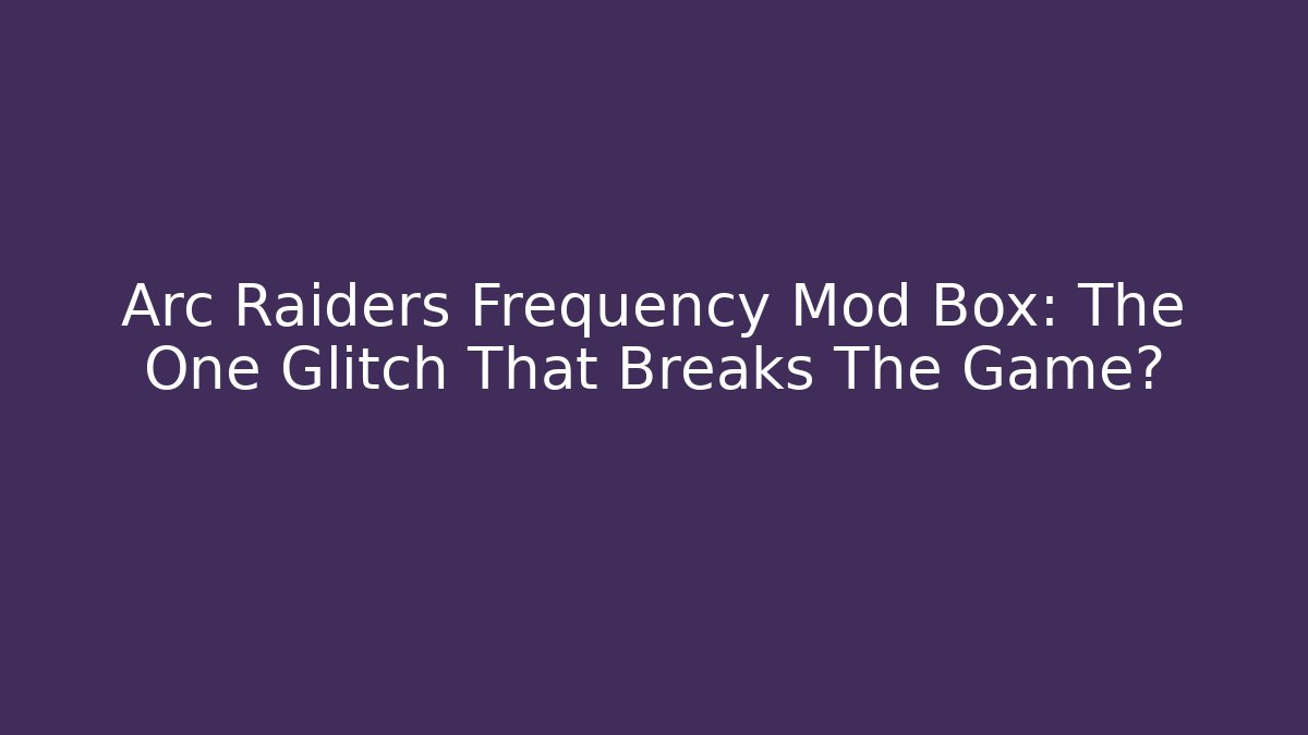 Arc Raiders Frequency Mod Box: The One Glitch That Breaks The Game?