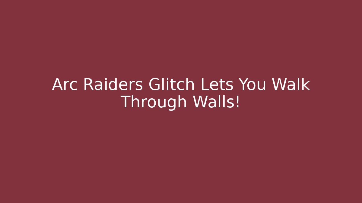 Arc Raiders Glitch Lets You Walk Through Walls!