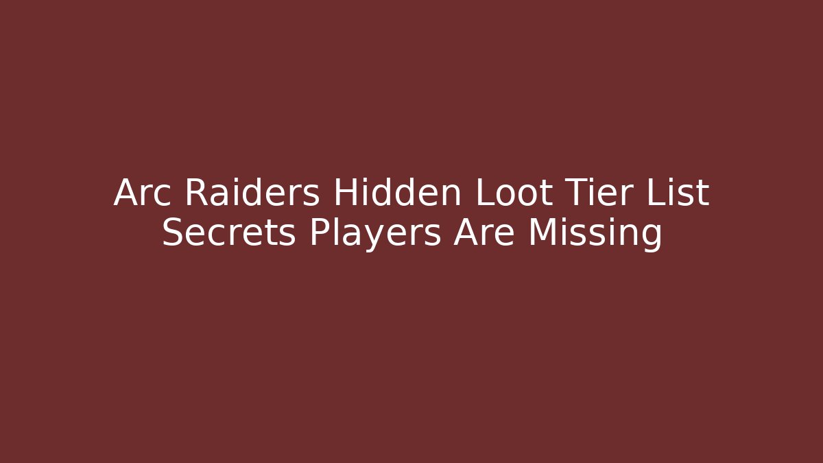 Arc Raiders Hidden Loot Tier List Secrets Players Are Missing