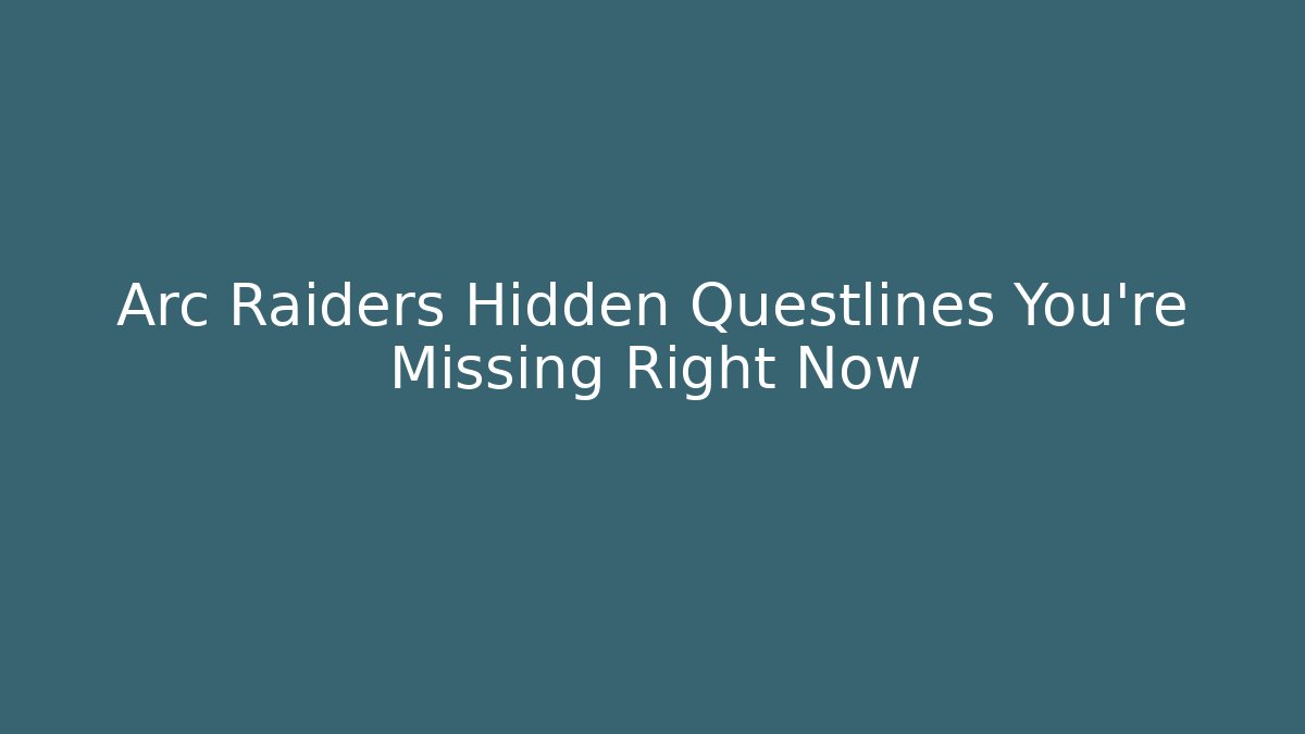Arc Raiders Hidden Questlines You're Missing Right Now