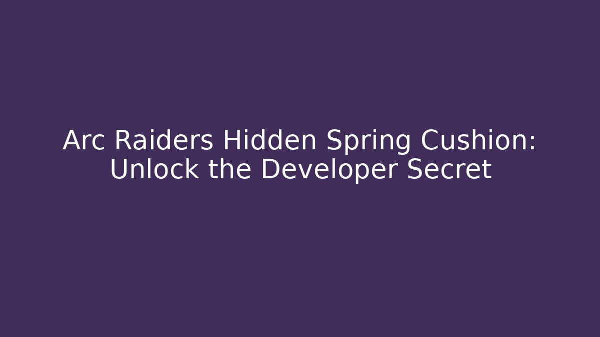 Arc Raiders Hidden Spring Cushion: Unlock the Developer Secret
