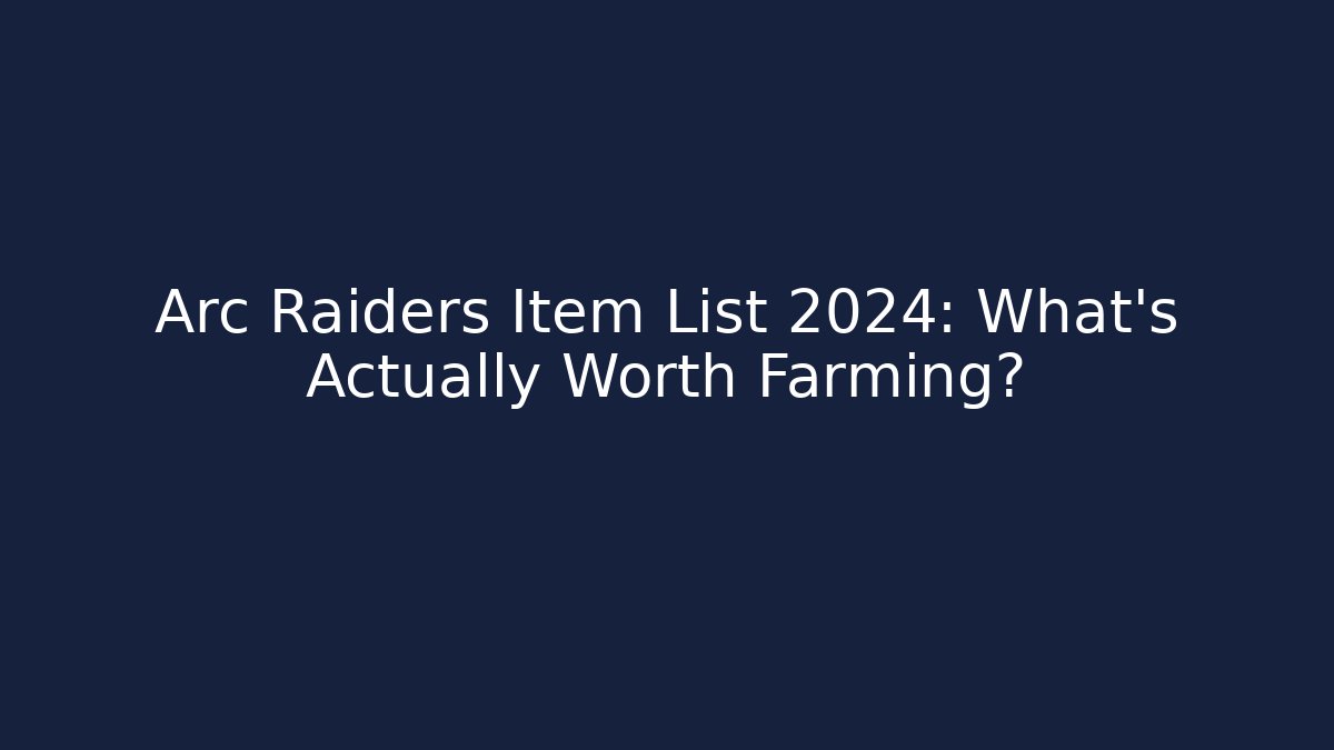 Arc Raiders Item List 2024: What's Actually Worth Farming?