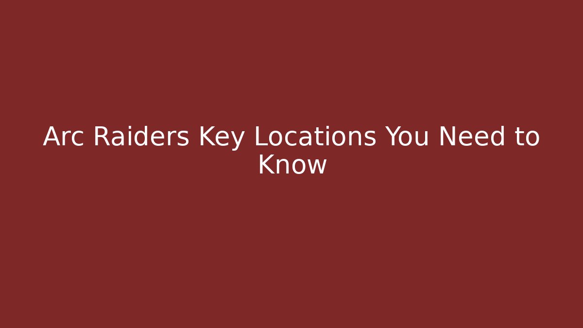 Arc Raiders Key Locations You Need to Know - Vintage E-Juice