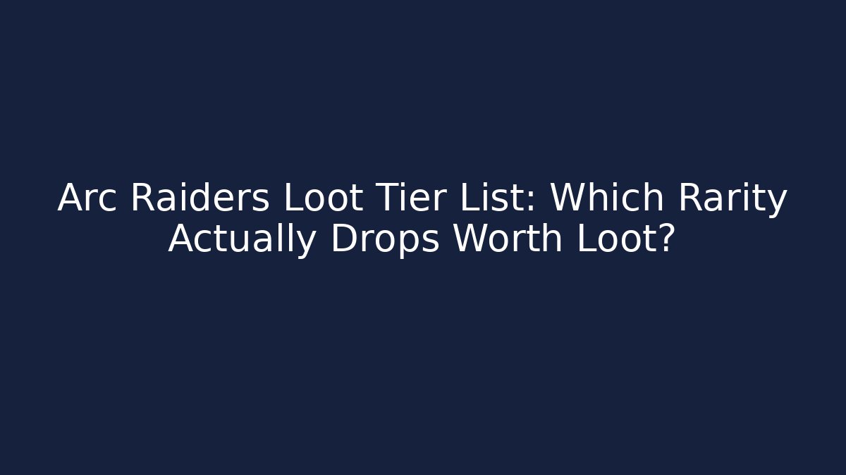 Arc Raiders Loot Tier List: Which Rarity Actually Drops Worth Loot?