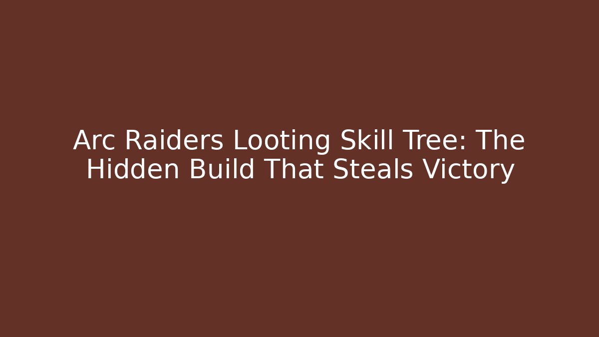 Arc Raiders Looting Skill Tree: The Hidden Build That Steals Victory