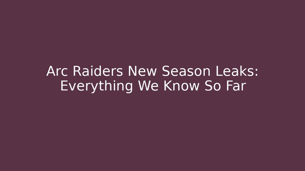 Arc Raiders New Season Leaks: Everything We Know So Far