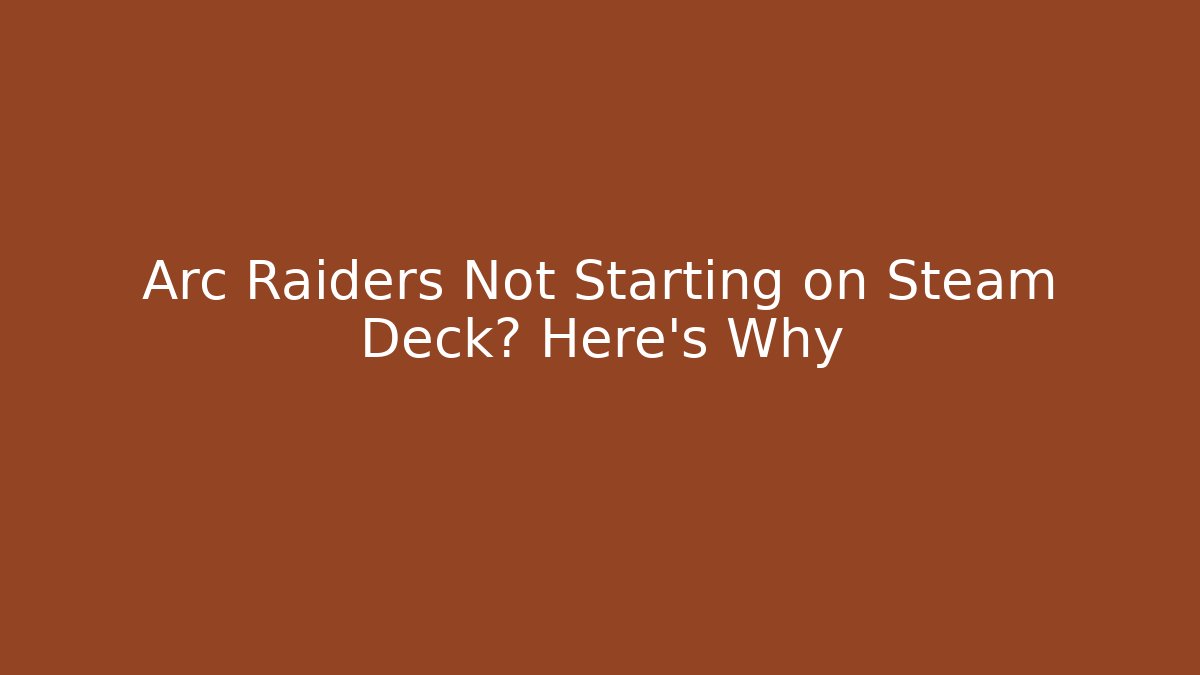 Arc Raiders Not Starting on Steam Deck? Here's Why