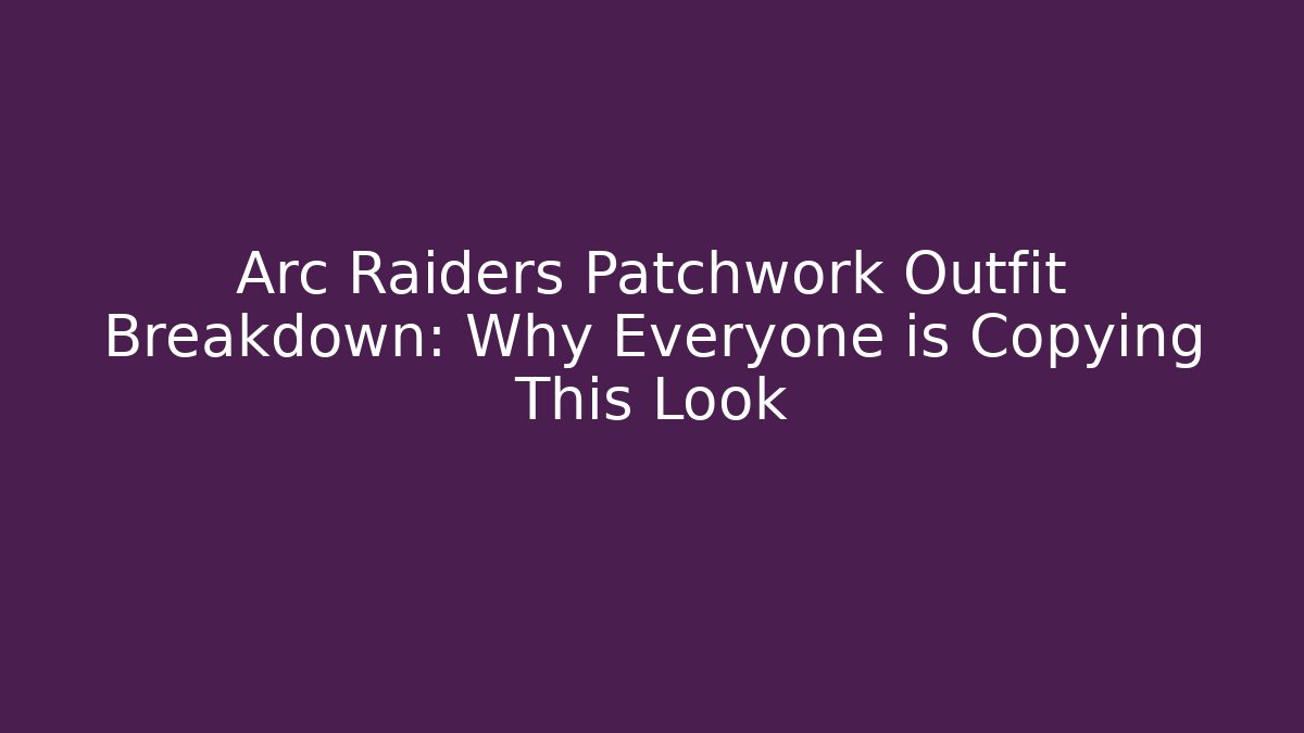 Arc Raiders Patchwork Outfit Breakdown: Why Everyone is Copying This Look