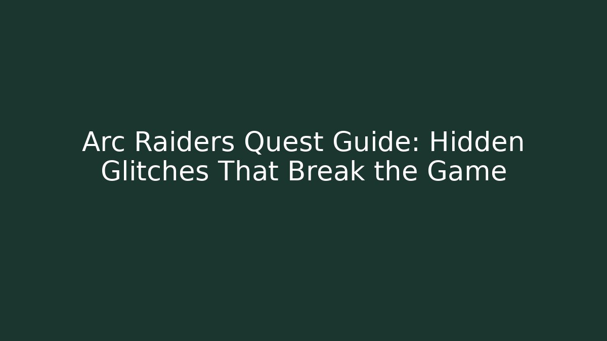 Arc Raiders Quest Guide: Hidden Glitches That Break the Game - Vintage E-Juice