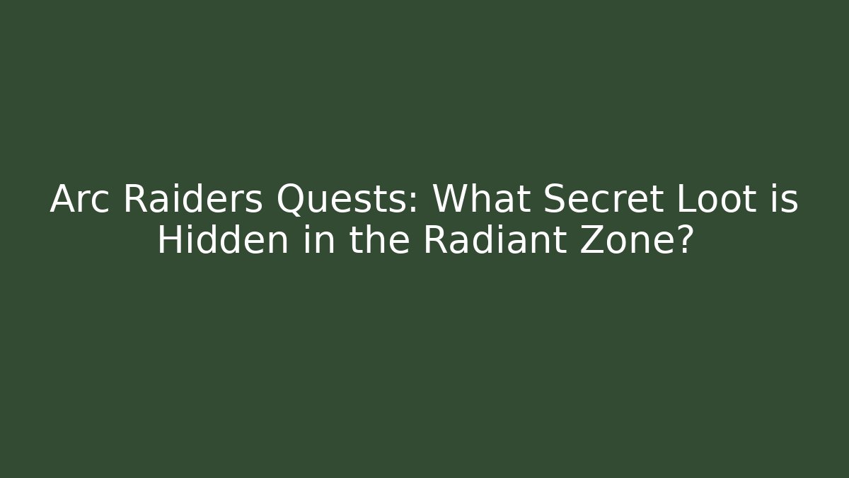 Arc Raiders Quests: What Secret Loot is Hidden in the Radiant Zone?
