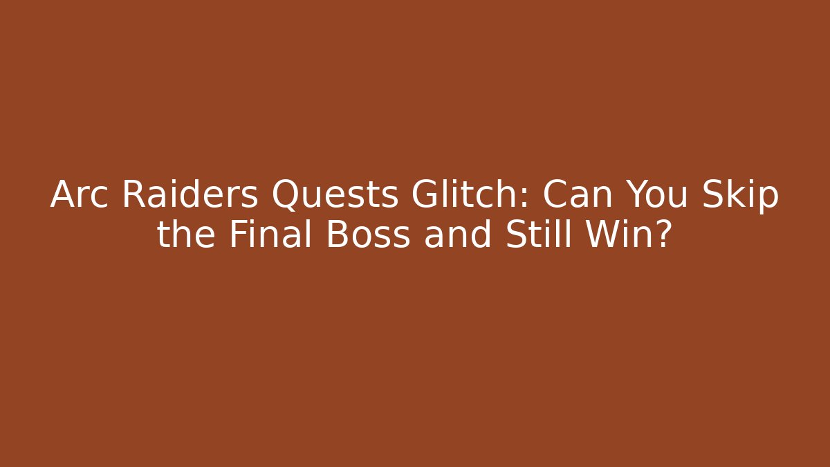 Arc Raiders Quests Glitch: Can You Skip the Final Boss and Still Win?