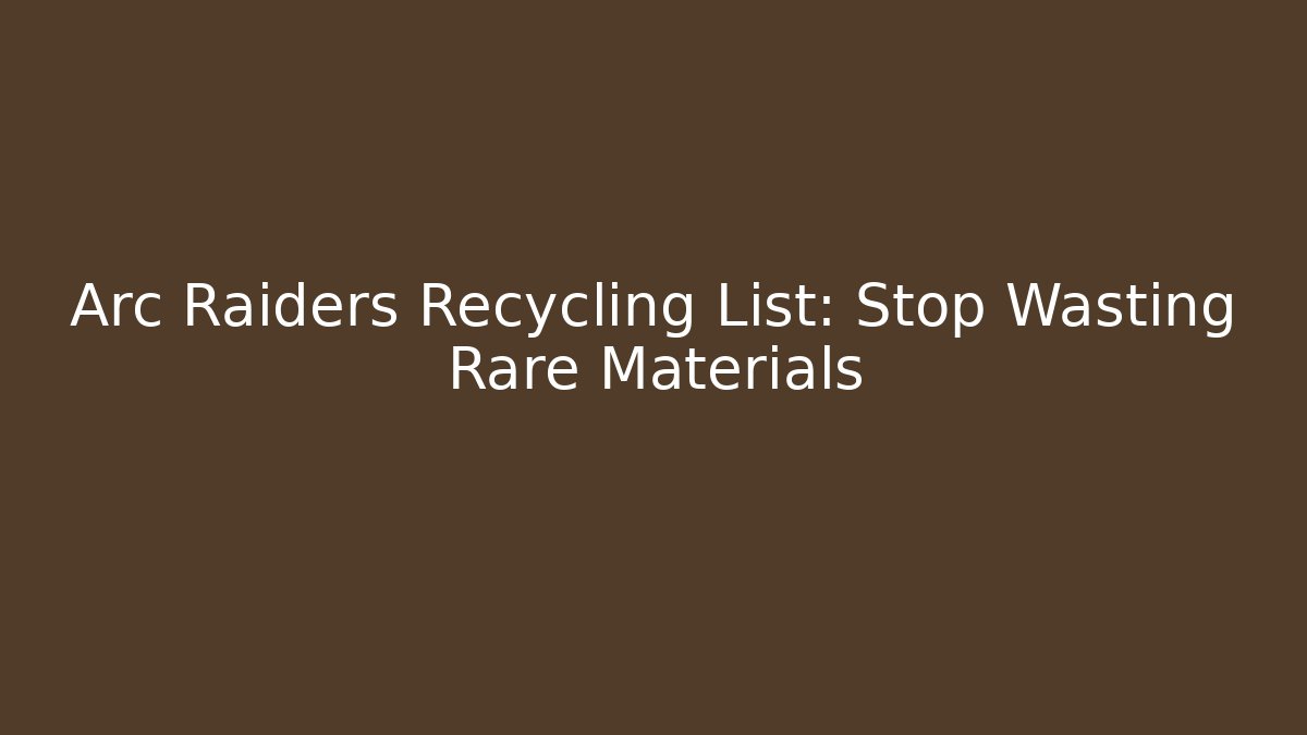 Arc Raiders Recycling List: Stop Wasting Rare Materials