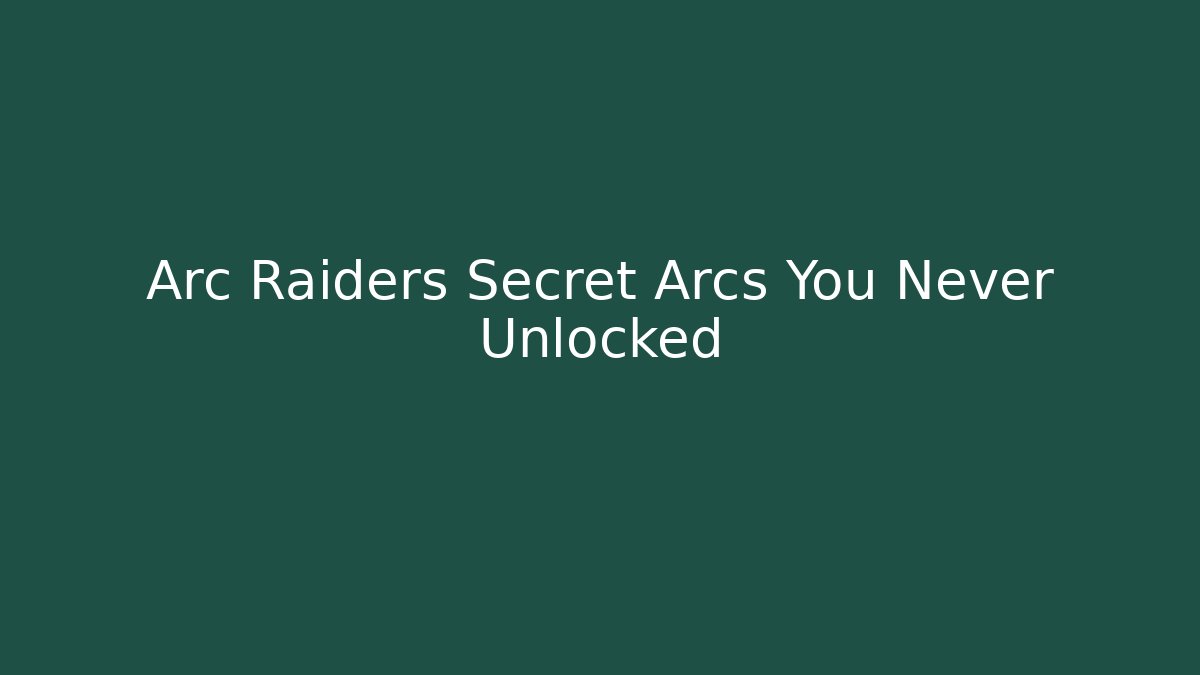 Arc Raiders Secret Arcs You Never Unlocked