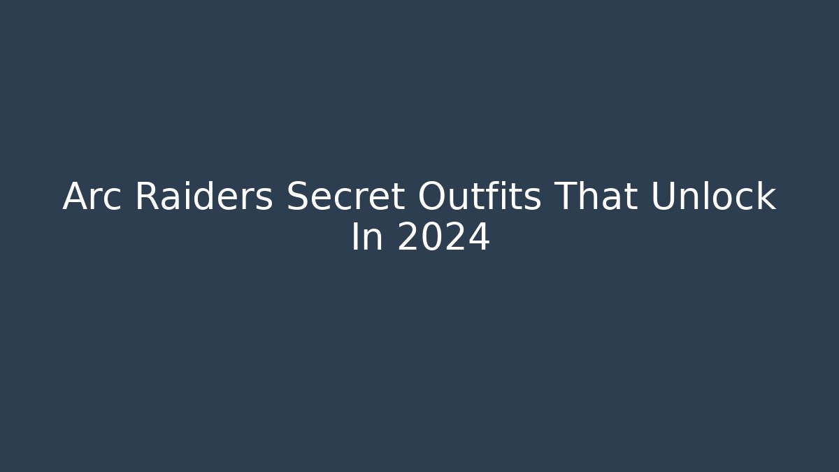 Arc Raiders Secret Outfits That Unlock In 2024