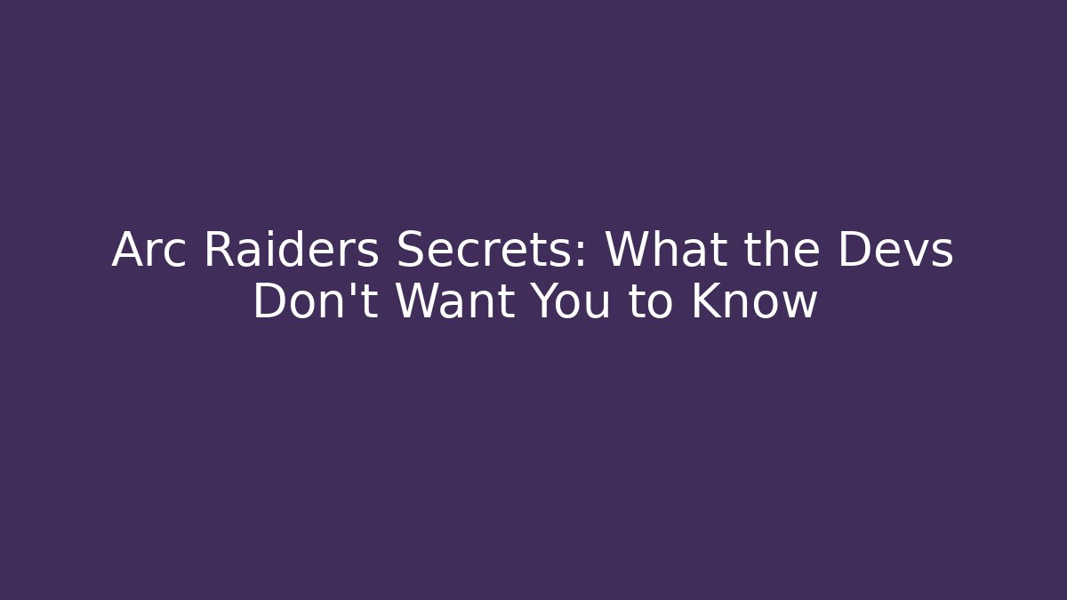 Arc Raiders Secrets: What the Devs Don’t Want You to Know