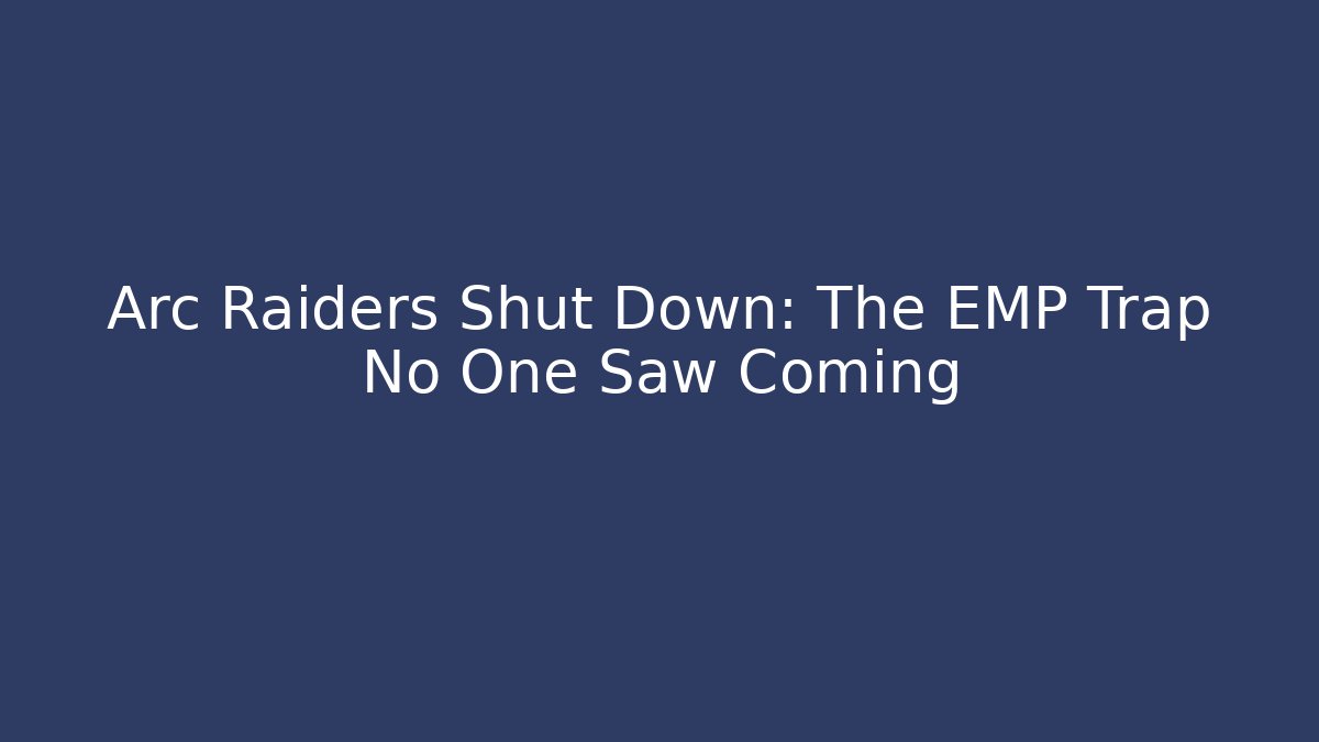 Arc Raiders Shut Down: The EMP Trap No One Saw Coming