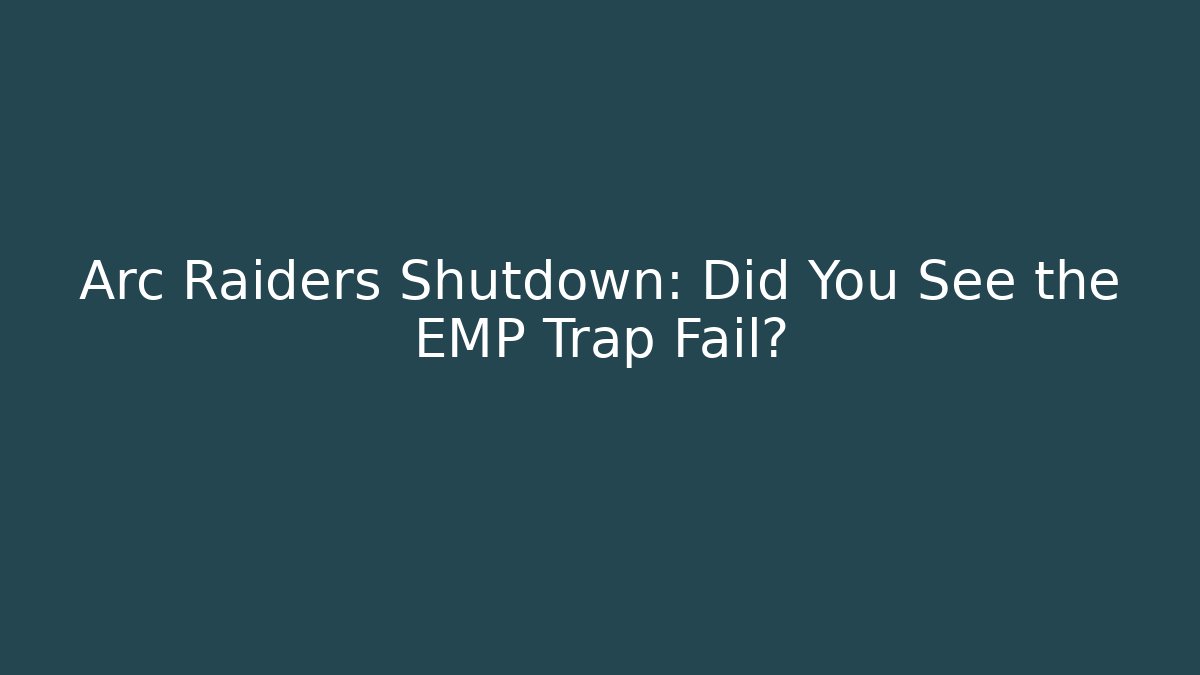 Arc Raiders Shutdown: Did You See the EMP Trap Fail?