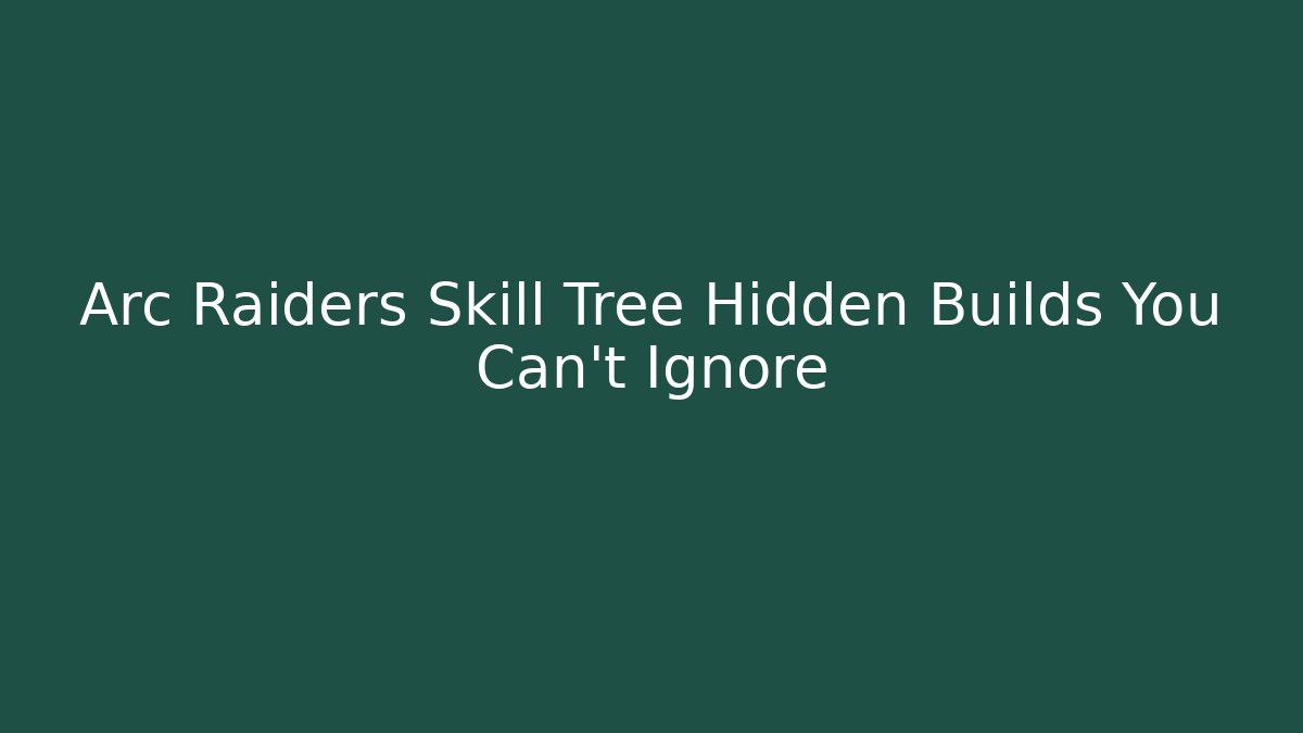 Arc Raiders Skill Tree Hidden Builds You Can't Ignore