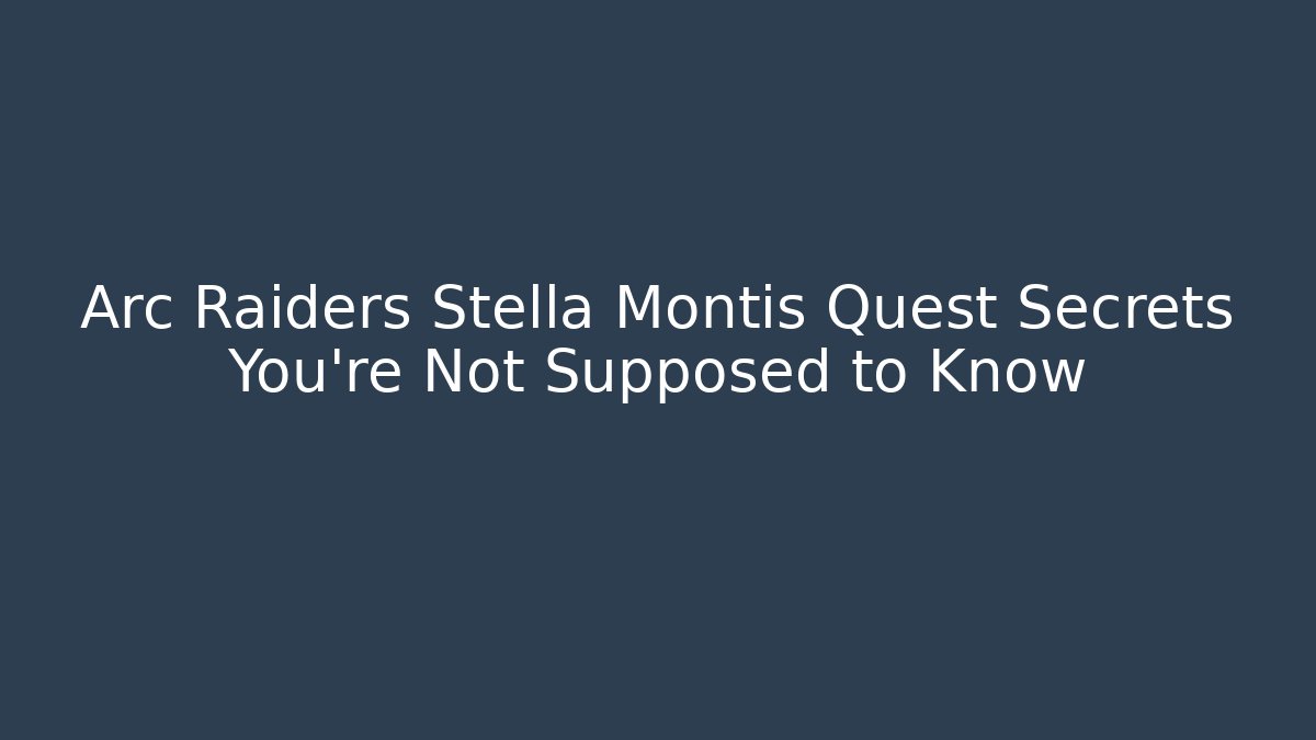 Arc Raiders Stella Montis Quest Secrets You’re Not Supposed to Know
