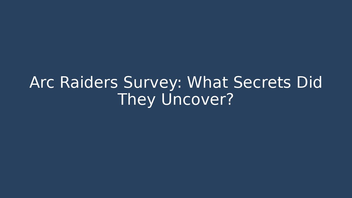 Arc Raiders Survey: What Secrets Did They Uncover?