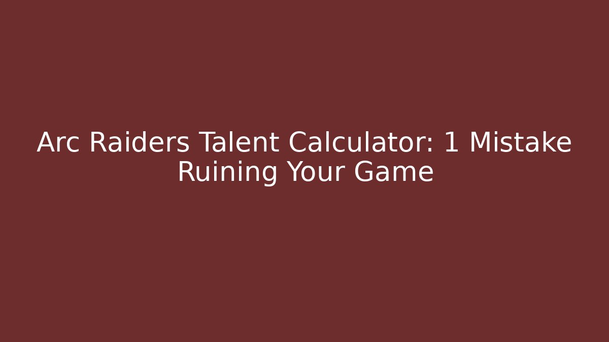 Arc Raiders Talent Calculator: 1 Mistake Ruining Your Game
