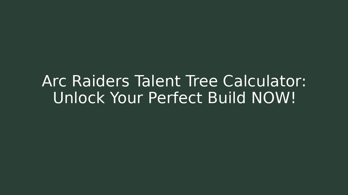 Arc Raiders Talent Tree Calculator: Unlock Your Perfect Build NOW!