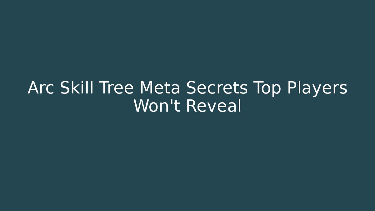 Arc Skill Tree Meta Secrets Top Players Won’t Reveal