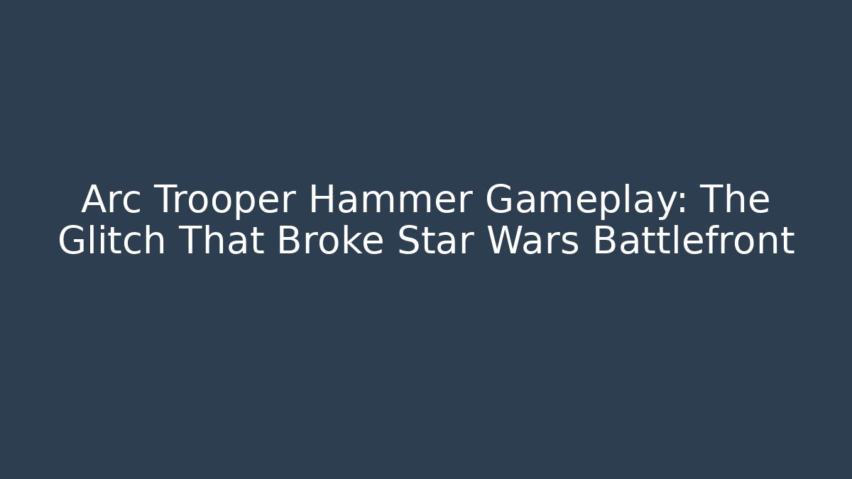 Arc Trooper Hammer Gameplay: The Glitch That Broke Star Wars Battlefront