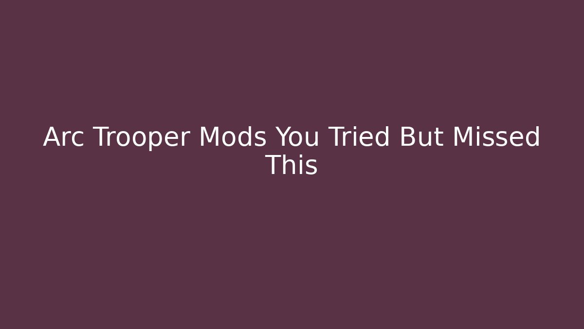 Arc Trooper Mods You Tried But Missed This - Vintage E-Juice