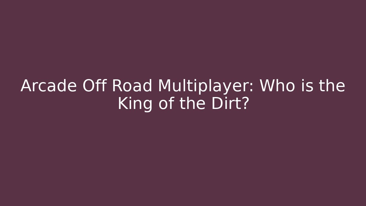 Arcade Off Road Multiplayer: Who is the King of the Dirt?