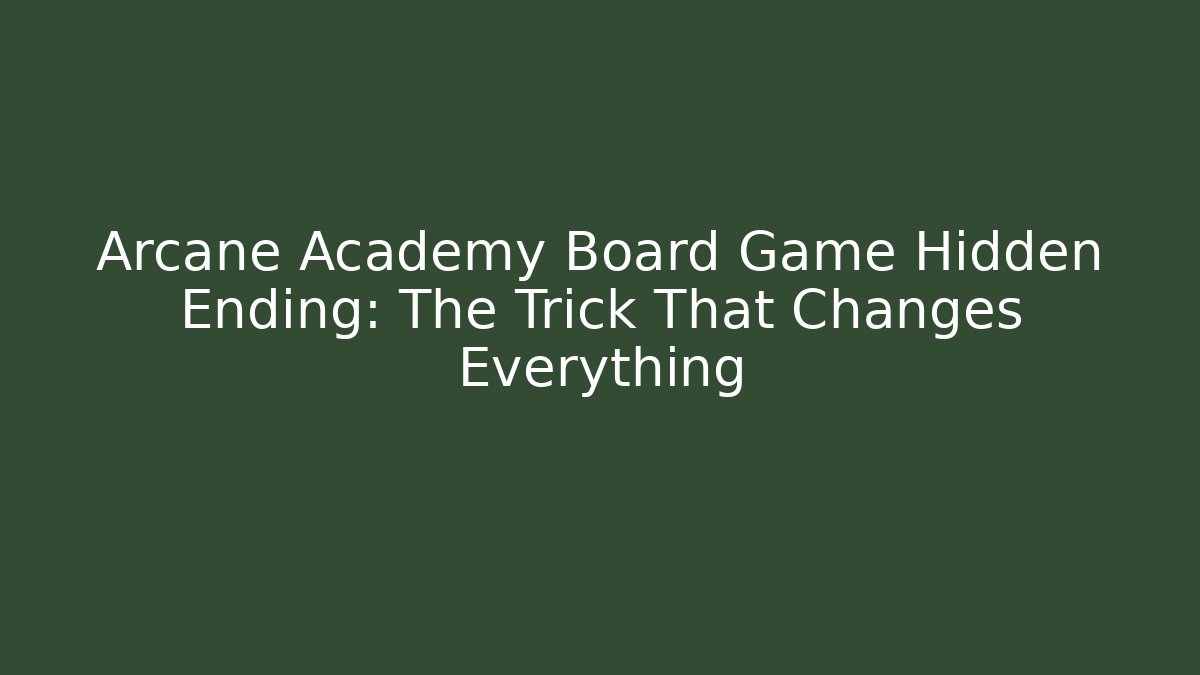 Arcane Academy Board Game Hidden Ending: The Trick That Changes Everything