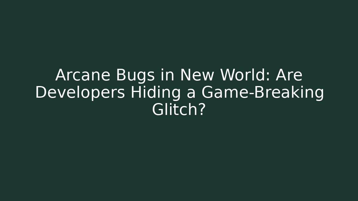 Arcane Bugs in New World: Are Developers Hiding a Game-Breaking Glitch?