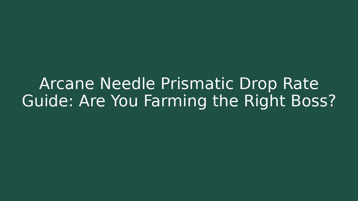 Arcane Needle Prismatic Drop Rate Guide: Are You Farming the Right Boss?