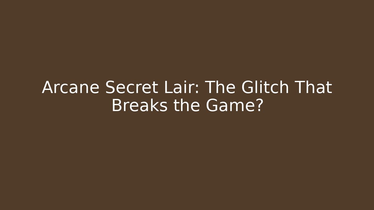 Arcane Secret Lair: The Glitch That Breaks the Game?
