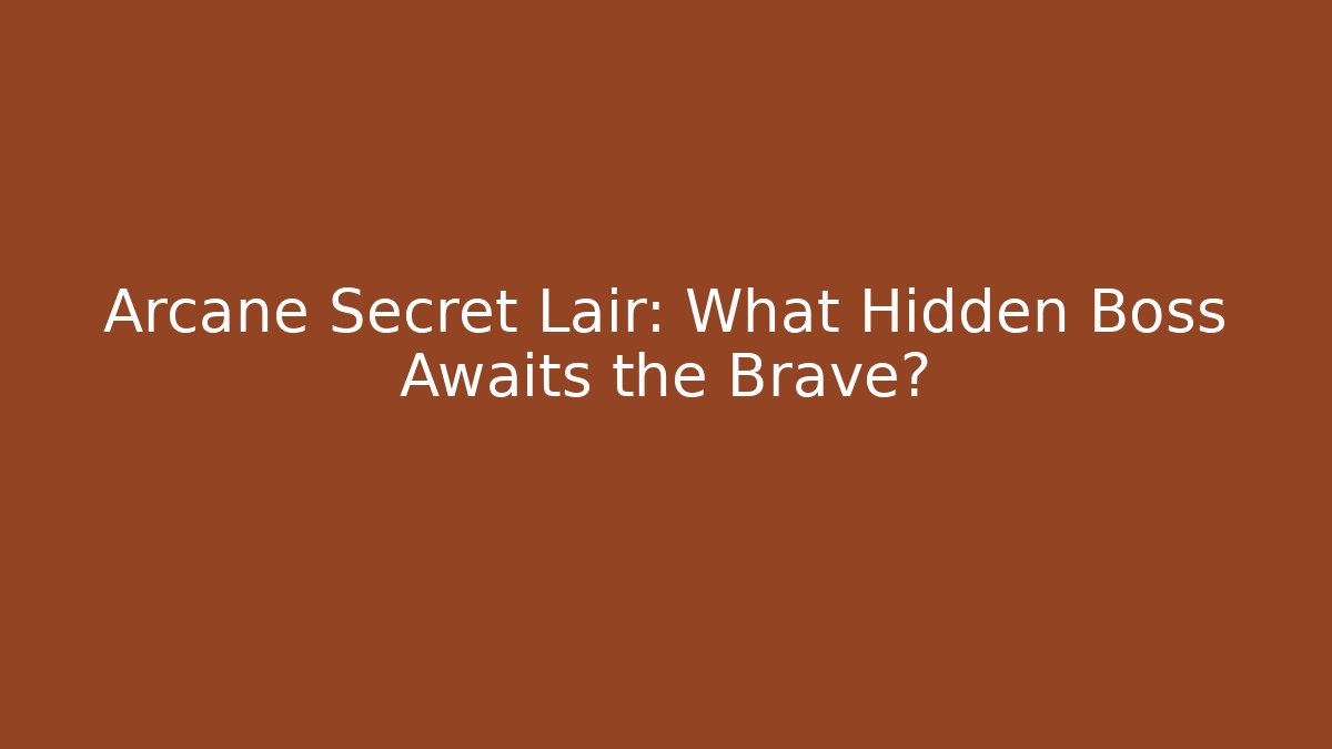 Arcane Secret Lair: What Hidden Boss Awaits the Brave?