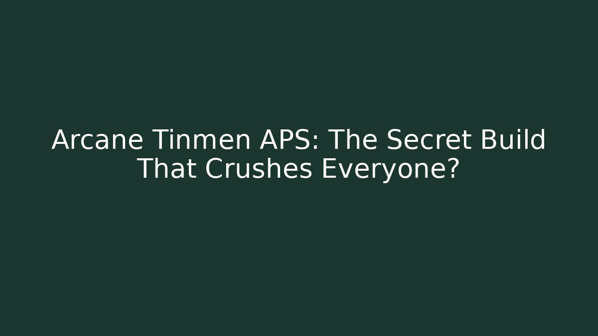 Arcane Tinmen APS: The Secret Build That Crushes Everyone?