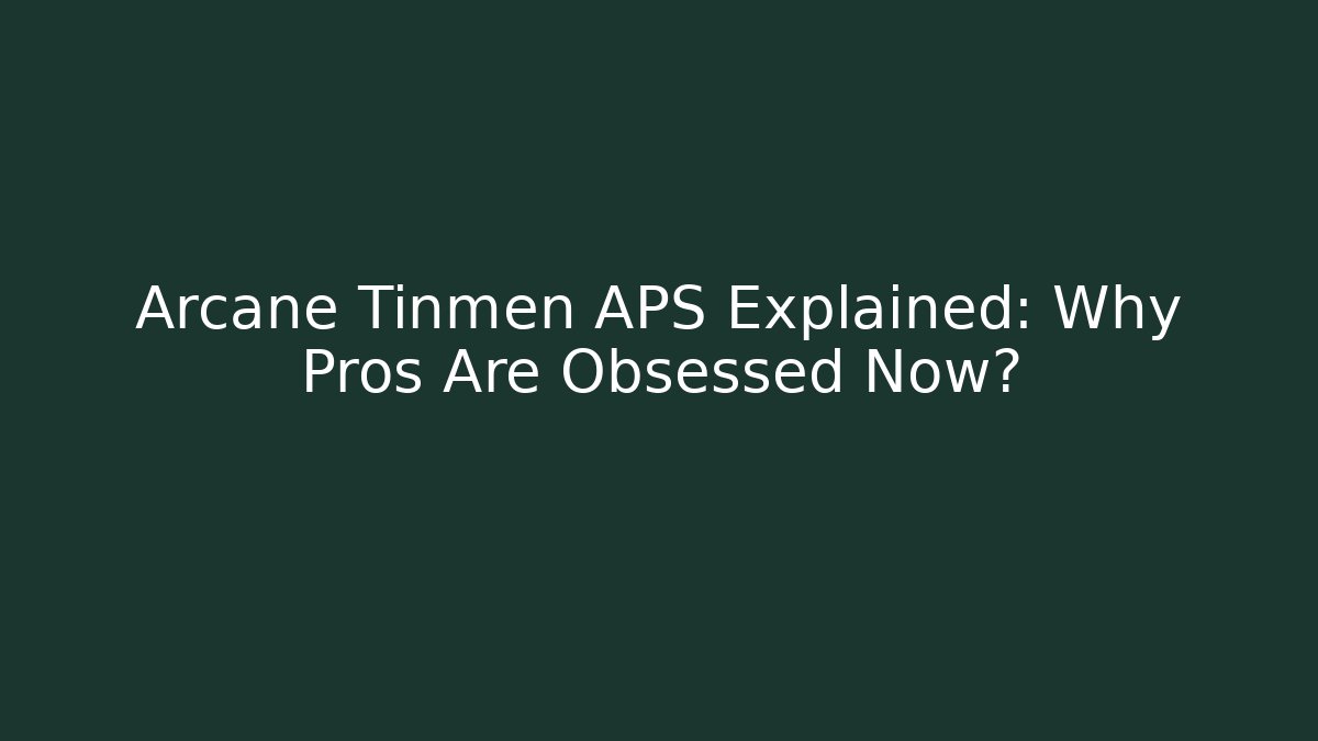 Arcane Tinmen APS Explained: Why Pros Are Obsessed Now?